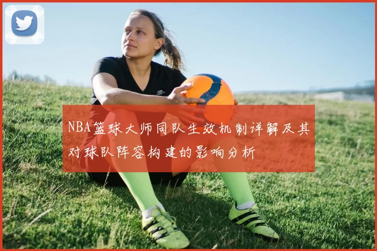 NBA篮球大师同队生效机制详解及其对球队阵容构建的影响分析