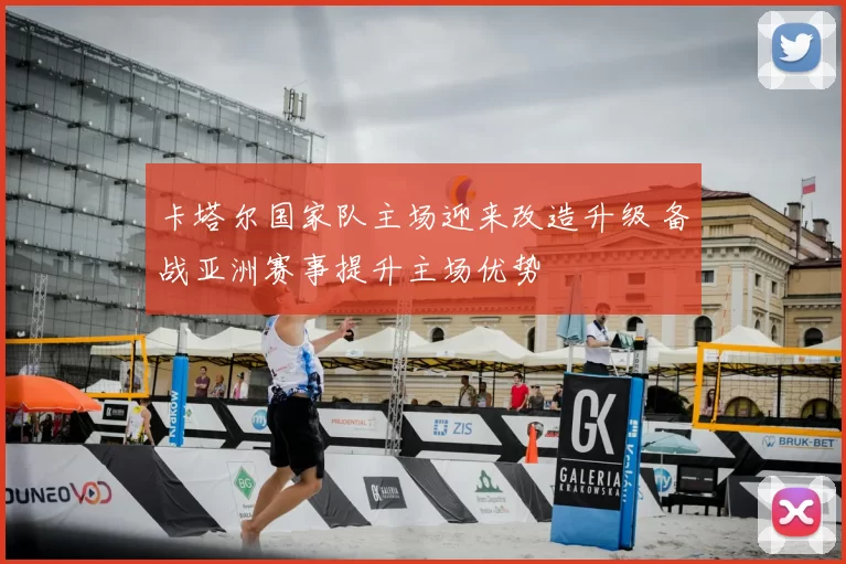 卡塔尔国家队主场迎来改造升级 备战亚洲赛事提升主场优势