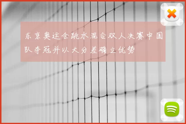 东京奥运会跳水混合双人决赛中国队夺冠并以大分差确立优势