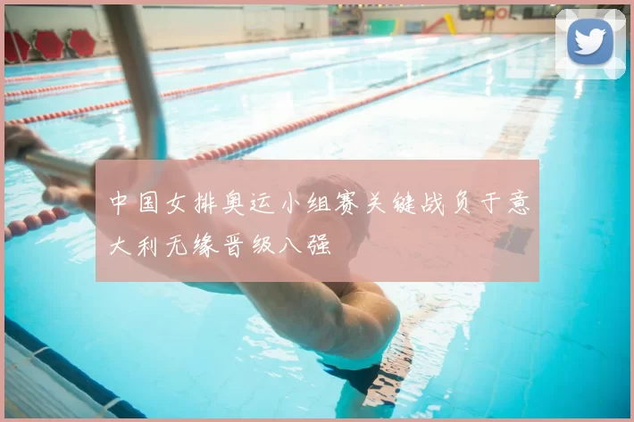 中国女排奥运小组赛关键战负于意大利无缘晋级八强