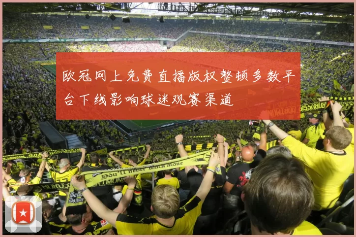 欧冠网上免费直播版权整顿多数平台下线影响球迷观赛渠道