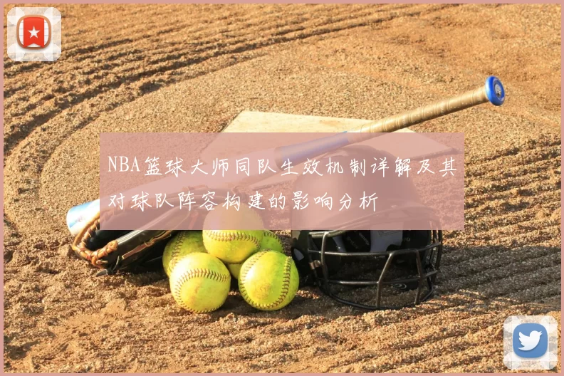 NBA篮球大师同队生效机制详解及其对球队阵容构建的影响分析