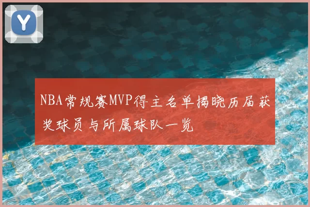 NBA常规赛MVP得主名单揭晓历届获奖球员与所属球队一览