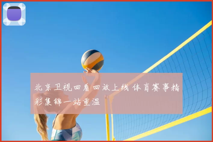 北京卫视回看回放上线 体育赛事精彩集锦一站重温