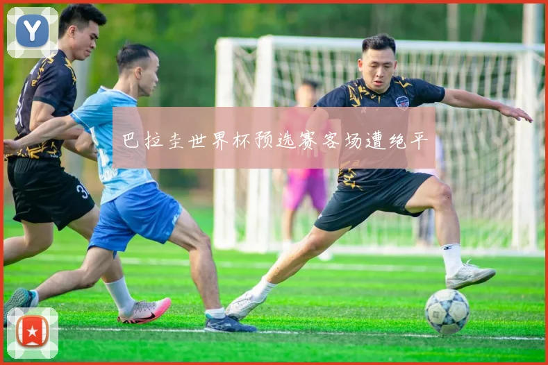 巴拉圭世界杯预选赛客场遭绝平